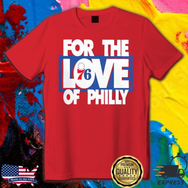 For The Love Of Philly Shirt, Philadenphia 76ers Shirt - High
