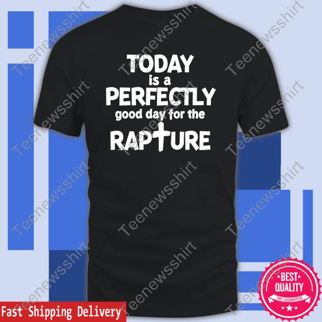 Official Today Is A Perfectly Good Day For The Rapture T Shirt