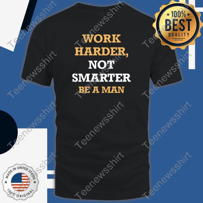 Be A Man Merch Work Harder Not Smarter Tee