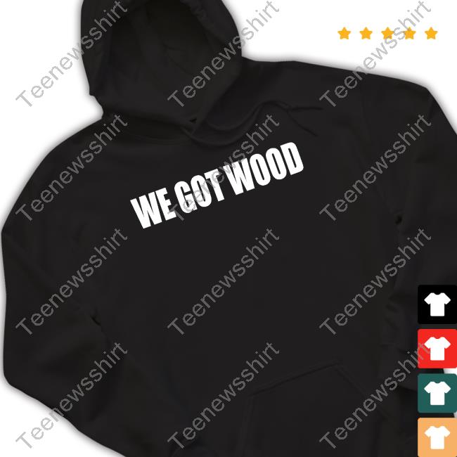 Official We Got Wood Tee Shirt