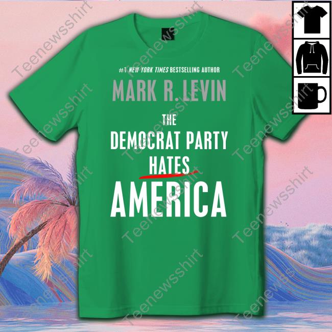 Mark R. Levin The Democrat Party Hates America T-Shirt