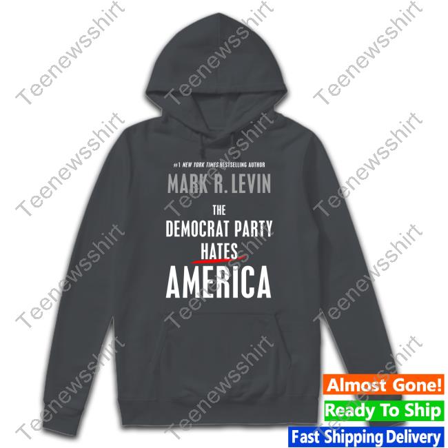 #1 New York Times Bestselling Author Mark R. Levin The Democrat Party Hates America Shirt
