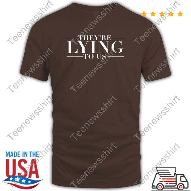 They're Lying To Us Tee Shirt