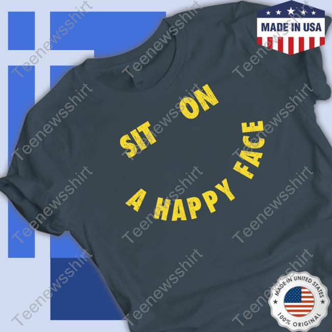 Sit On A Happy Face Tee