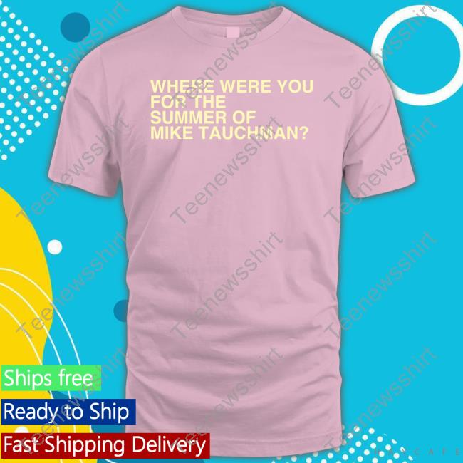 Where Were You For The Summer Of Mike Tauchman MikeDubsRadio Shirt -  TeeNewsShirt