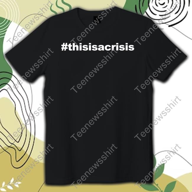 #Thisisacrisis T Shirts